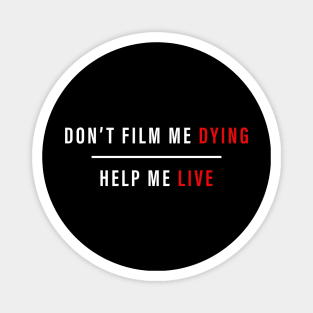 DON'T FILM ME DYING HELP ME LIVE T SHIRT Magnet